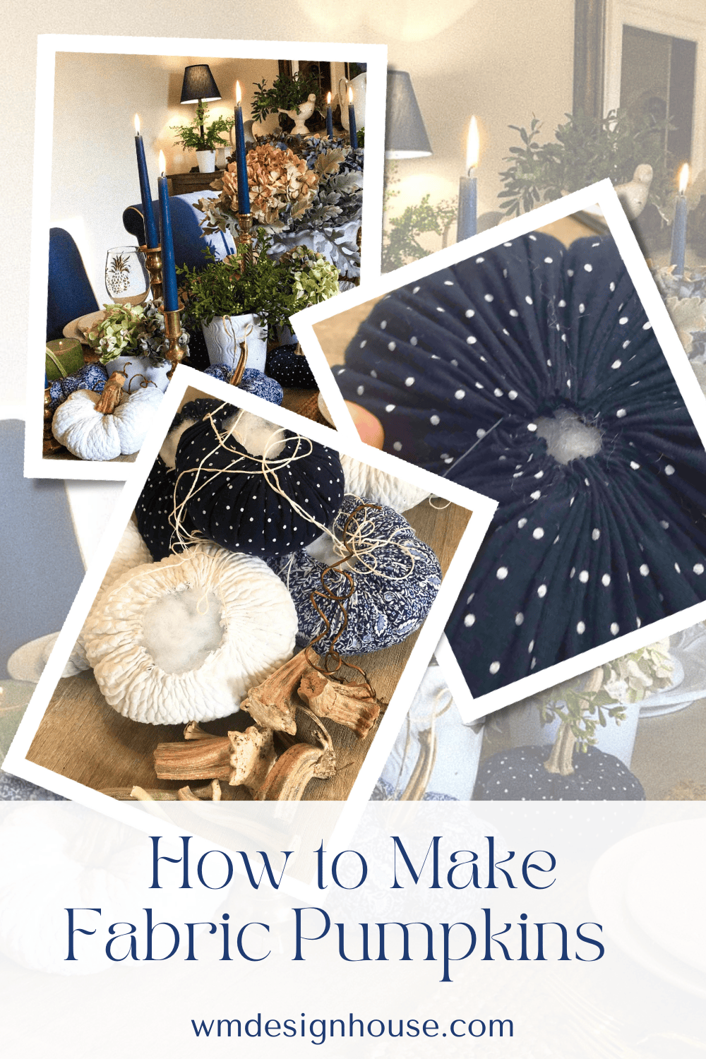 A collage featuring blue and white fabric pumpkins, sewing materials, and a fall-themed table with candles. The text “How to Make Fabric Pumpkins, wmdesignhouse.com” invites you to create your own festive decor.