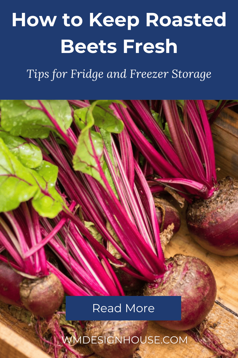 A bunch of fresh roasted beets with green leaves attached, resting in a wooden crate. Text overlay reads: “How to Keep Roasted Beets Fresh—how long do cooked beets last in the fridge and freezer? Read More. WMDESIGNHOUSE.COM.”.
