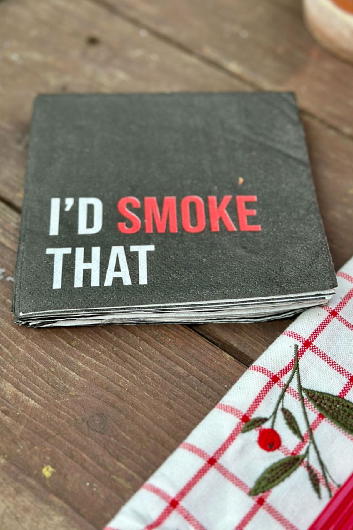 COCKTAIL NAPKINS THAT SAY I'D SMOKE THAT. THIS HAPPENS TO BE THE THEM FOR MY SUMMER TABLESCAPE. 