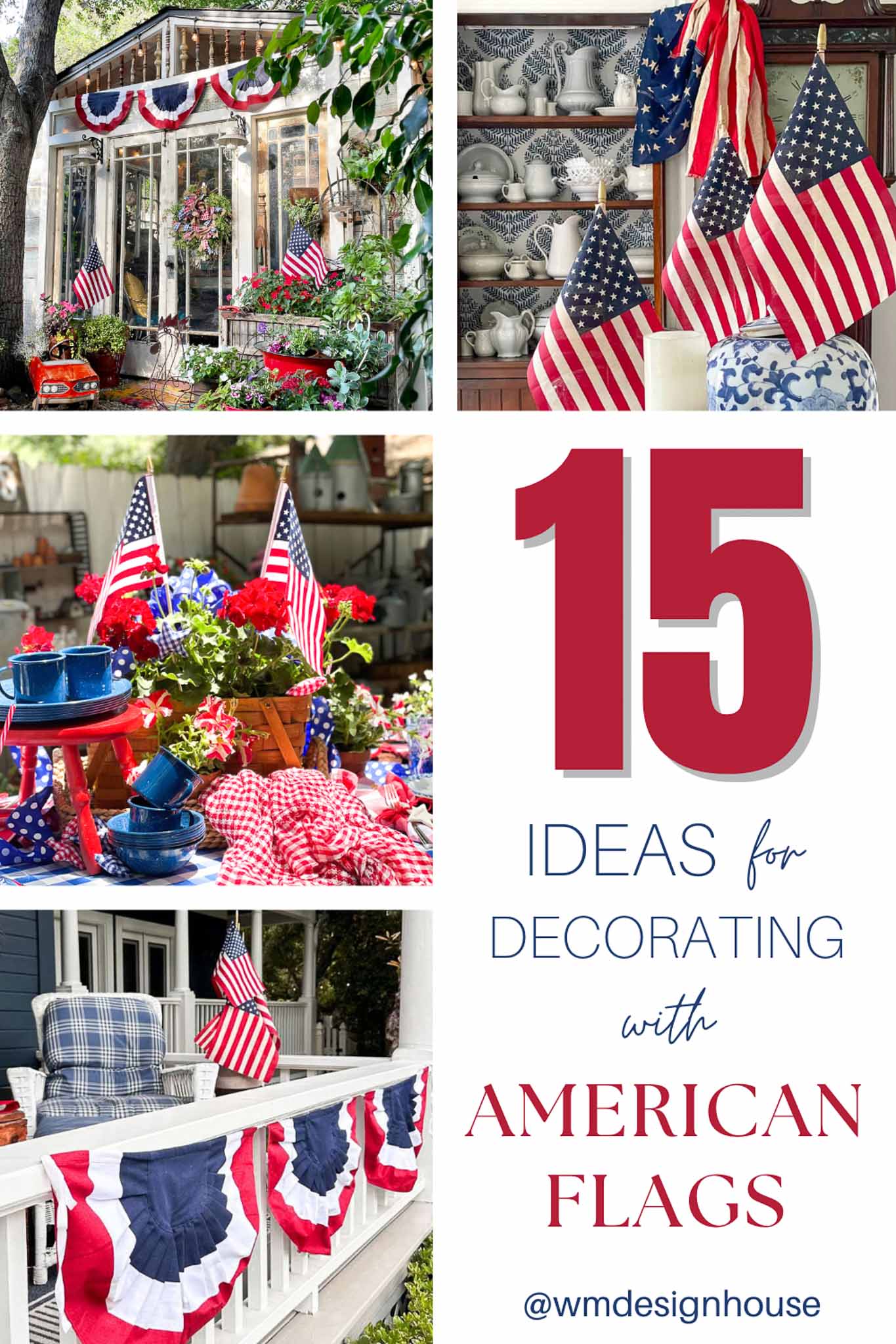 A collage shows American flag-themed decorations: porch buntings, small flags in flower arrangements, a shelf with stacked plates and flags, and the text “15 Ideas for Decorating with American Flags @wmdesignhouse.”.