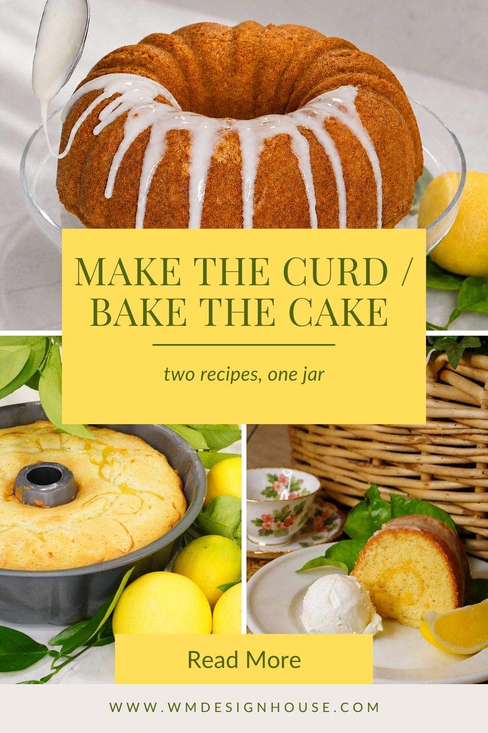 Collage showing a glazed lemon bundt cake, a cake in a pan, and a sliced lemon cake with Ice cream. Yellow text reads, “Make the curd / Bake the cake: two recipes, one jar.” Lemons and a cup of tea are visible.